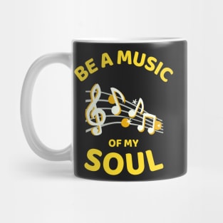 Be A Music Of My Soul - Funny Mug